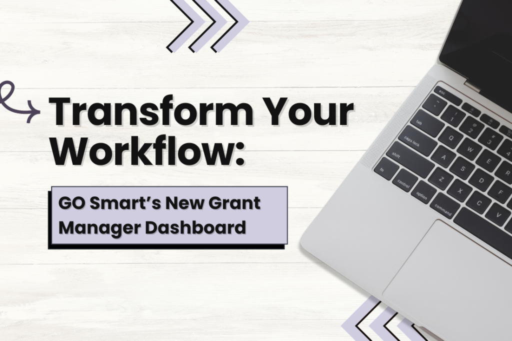 Transform Your Workflow: GO Smart's New Grant Manager Dashboard placed on top of a white background. An image of a laptop is on the right.